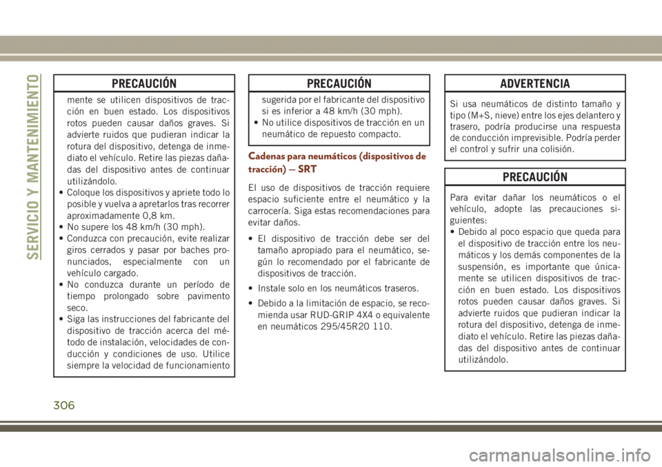 JEEP GRAND CHEROKEE 2017 Manual de Empleo y Cuidado (in Spanish) PRECAUCIÓN
mente se utilicen dispositivos de trac-
ción en buen estado. Los dispositivos
rotos pueden causar daños graves. Si
advierte ruidos que pudieran indicar la
rotura del dispositivo, detenga JEEP GRAND CHEROKEE 2017 Manual de Empleo y Cuidado (in Spanish) PRECAUCIÓN
mente se utilicen dispositivos de trac-
ción en buen estado. Los dispositivos
rotos pueden causar daños graves. Si
advierte ruidos que pudieran indicar la
rotura del dispositivo, detenga