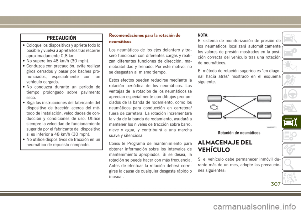 JEEP GRAND CHEROKEE 2017 Manual de Empleo y Cuidado (in Spanish) PRECAUCIÓN
• Coloque los dispositivos y apriete todo lo
posible y vuelva a apretarlos tras recorrer
aproximadamente 0,8 km.
• No supere los 48 km/h (30 mph).
• Conduzca con precaución, evite r JEEP GRAND CHEROKEE 2017 Manual de Empleo y Cuidado (in Spanish) PRECAUCIÓN
• Coloque los dispositivos y apriete todo lo
posible y vuelva a apretarlos tras recorrer
aproximadamente 0,8 km.
• No supere los 48 km/h (30 mph).
• Conduzca con precaución, evite r