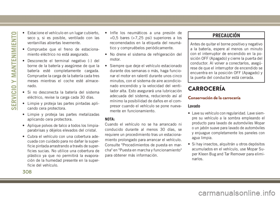 JEEP GRAND CHEROKEE 2017 Manual de Empleo y Cuidado (in Spanish) • Estacione el vehículo en un lugar cubierto,
seco y, si es posible, ventilado con las
ventanillas abiertas levemente.
• Compruebe que el freno de estaciona-
miento eléctrico no está asegurado. JEEP GRAND CHEROKEE 2017 Manual de Empleo y Cuidado (in Spanish) • Estacione el vehículo en un lugar cubierto,
seco y, si es posible, ventilado con las
ventanillas abiertas levemente.
• Compruebe que el freno de estaciona-
miento eléctrico no está asegurado.