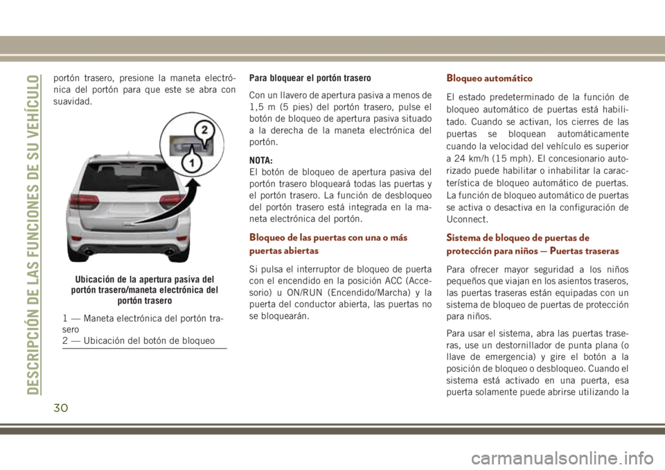 JEEP GRAND CHEROKEE 2017  Manual de Empleo y Cuidado (in Spanish) portón trasero, presione la maneta electró-
nica del portón para que este se abra con
suavidad.Para bloquear el portón trasero
Con un llavero de apertura pasiva a menos de
1,5 m (5 pies) del port