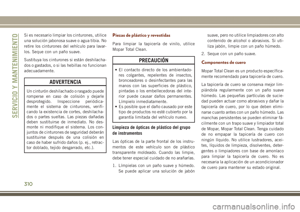 JEEP GRAND CHEROKEE 2017 Manual de Empleo y Cuidado (in Spanish) Si es necesario limpiar los cinturones, utilice
una solución jabonosa suave o agua tibia. No
retire los cinturones del vehículo para lavar-
los. Seque con un paño suave.
Sustituya los cinturones si JEEP GRAND CHEROKEE 2017 Manual de Empleo y Cuidado (in Spanish) Si es necesario limpiar los cinturones, utilice
una solución jabonosa suave o agua tibia. No
retire los cinturones del vehículo para lavar-
los. Seque con un paño suave.
Sustituya los cinturones si