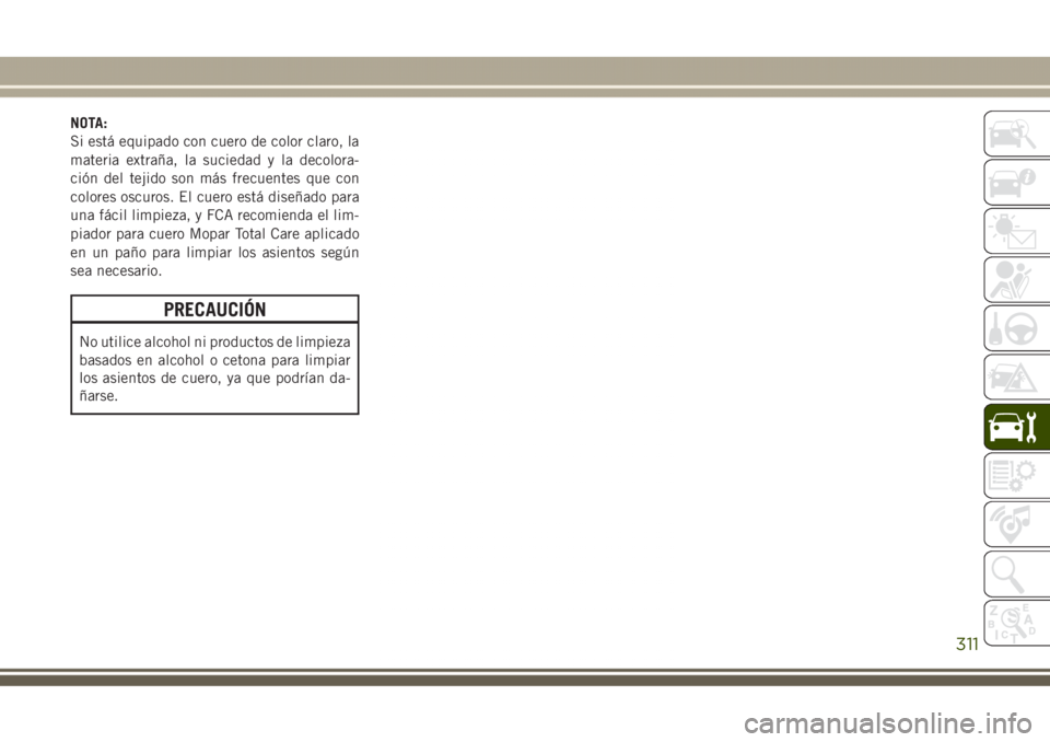 JEEP GRAND CHEROKEE 2017 Manual de Empleo y Cuidado (in Spanish) NOTA:
Si está equipado con cuero de color claro, la
materia extraña, la suciedad y la decolora-
ción del tejido son más frecuentes que con
colores oscuros. El cuero está diseñado para
una fácil JEEP GRAND CHEROKEE 2017 Manual de Empleo y Cuidado (in Spanish) NOTA:
Si está equipado con cuero de color claro, la
materia extraña, la suciedad y la decolora-
ción del tejido son más frecuentes que con
colores oscuros. El cuero está diseñado para
una fácil