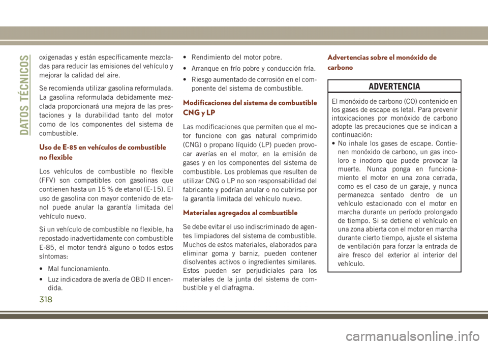 JEEP GRAND CHEROKEE 2017 Manual de Empleo y Cuidado (in Spanish) oxigenadas y están específicamente mezcla-
das para reducir las emisiones del vehículo y
mejorar la calidad del aire.
Se recomienda utilizar gasolina reformulada.
La gasolina reformulada debidament JEEP GRAND CHEROKEE 2017 Manual de Empleo y Cuidado (in Spanish) oxigenadas y están específicamente mezcla-
das para reducir las emisiones del vehículo y
mejorar la calidad del aire.
Se recomienda utilizar gasolina reformulada.
La gasolina reformulada debidament