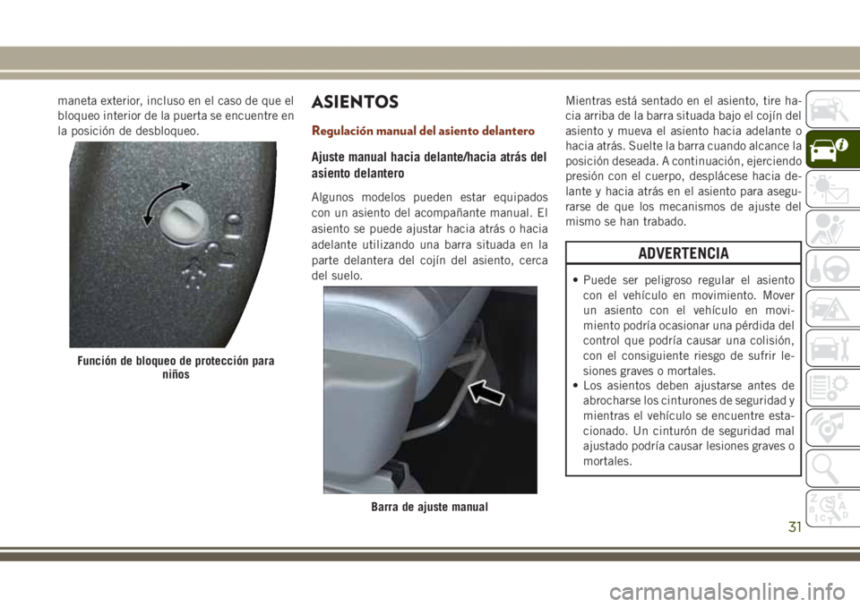 JEEP GRAND CHEROKEE 2017  Manual de Empleo y Cuidado (in Spanish) maneta exterior, incluso en el caso de que el
bloqueo interior de la puerta se encuentre en
la posición de desbloqueo.ASIENTOS
Regulación manual del asiento delantero
Ajuste manual hacia delante/hac