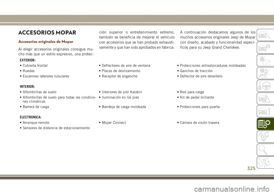 JEEP GRAND CHEROKEE 2017  Manual de Empleo y Cuidado (in Spanish) ACCESORIOS MOPAR
Accesorios originales de Mopar
Al elegir accesorios originales consigue mu-
cho más que un estilo expresivo, una protec-ción superior o entretenimiento extremo,
también se benefici