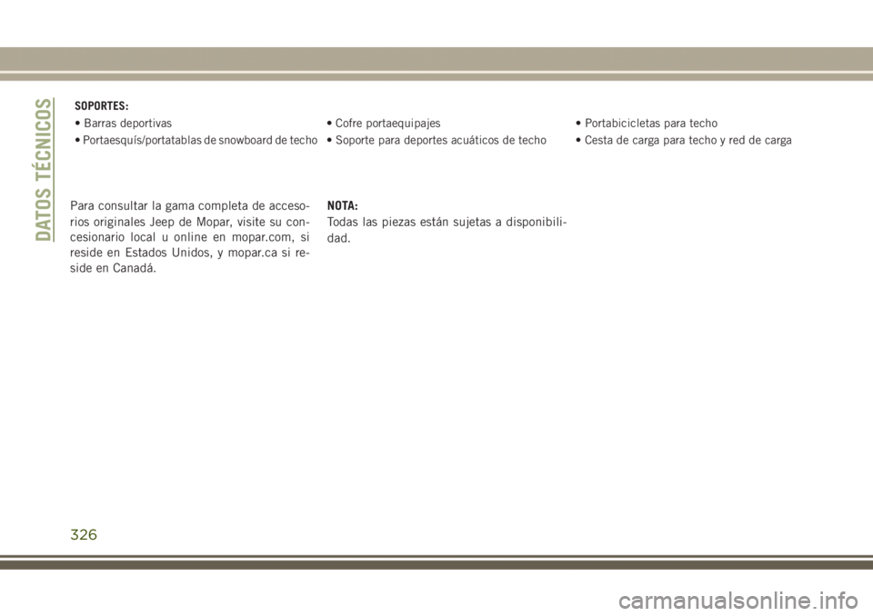 JEEP GRAND CHEROKEE 2017  Manual de Empleo y Cuidado (in Spanish) SOPORTES:
• Barras deportivas • Cofre portaequipajes • Portabicicletas para techo
• Portaesquís/portatablas de snowboard de techo • Soporte para deportes acuáticos de techo • Cesta de ca