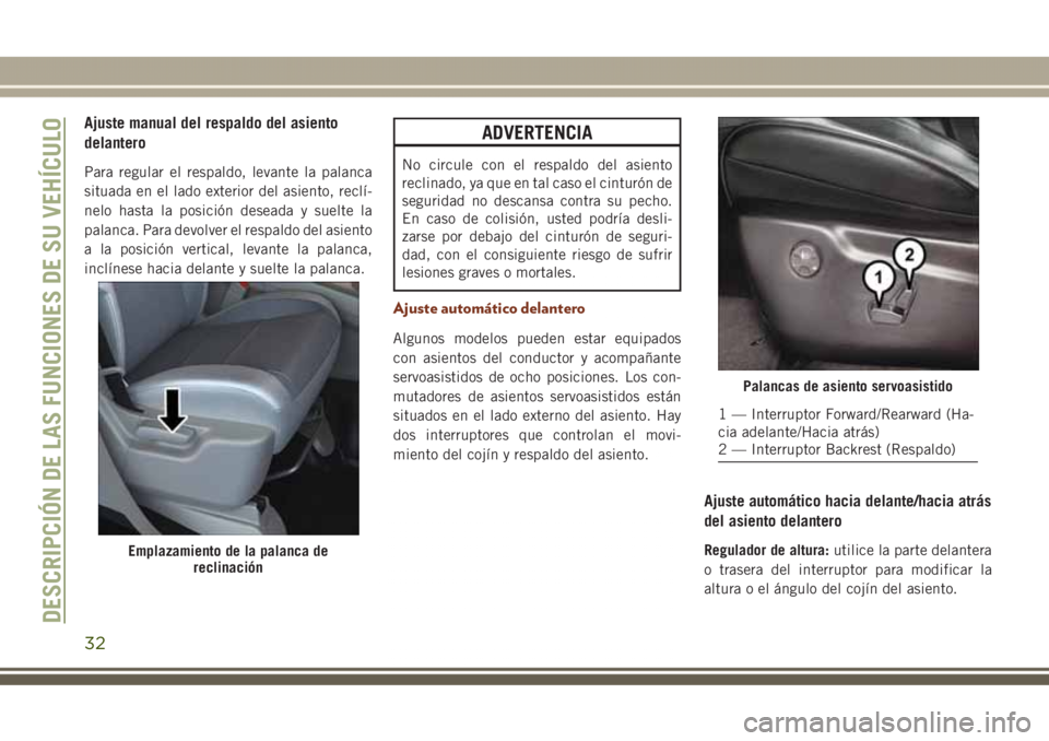 JEEP GRAND CHEROKEE 2017  Manual de Empleo y Cuidado (in Spanish) Ajuste manual del respaldo del asiento
delantero
Para regular el respaldo, levante la palanca
situada en el lado exterior del asiento, reclí-
nelo hasta la posición deseada y suelte la
palanca. Para