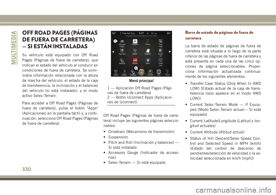 JEEP GRAND CHEROKEE 2017 Manual de Empleo y Cuidado (in Spanish) OFF ROAD PAGES (PÁGINAS
DE FUERA DE CARRETERA)
— SI ESTÁN INSTALADAS
Su vehículo está equipado con Off Road
Pages (Páginas de fuera de carretera), que
indican el estado del vehículo al conduci JEEP GRAND CHEROKEE 2017 Manual de Empleo y Cuidado (in Spanish) OFF ROAD PAGES (PÁGINAS
DE FUERA DE CARRETERA)
— SI ESTÁN INSTALADAS
Su vehículo está equipado con Off Road
Pages (Páginas de fuera de carretera), que
indican el estado del vehículo al conduci
