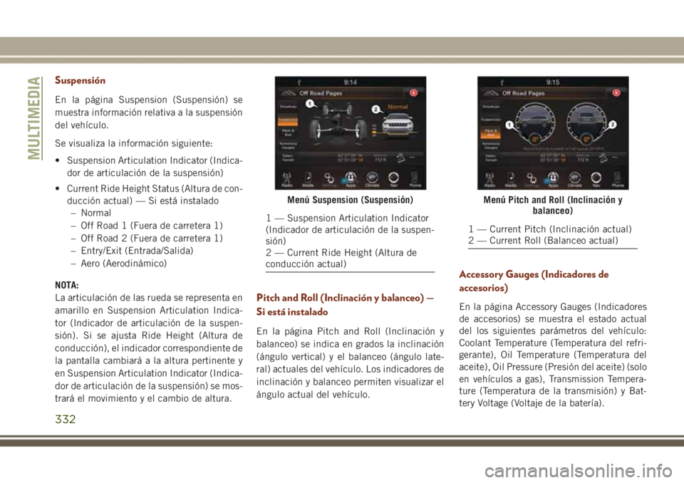 JEEP GRAND CHEROKEE 2017 Manual de Empleo y Cuidado (in Spanish) Suspensión
En la página Suspension (Suspensión) se
muestra información relativa a la suspensión
del vehículo.
Se visualiza la información siguiente:
• Suspension Articulation Indicator (Indic JEEP GRAND CHEROKEE 2017 Manual de Empleo y Cuidado (in Spanish) Suspensión
En la página Suspension (Suspensión) se
muestra información relativa a la suspensión
del vehículo.
Se visualiza la información siguiente:
• Suspension Articulation Indicator (Indic