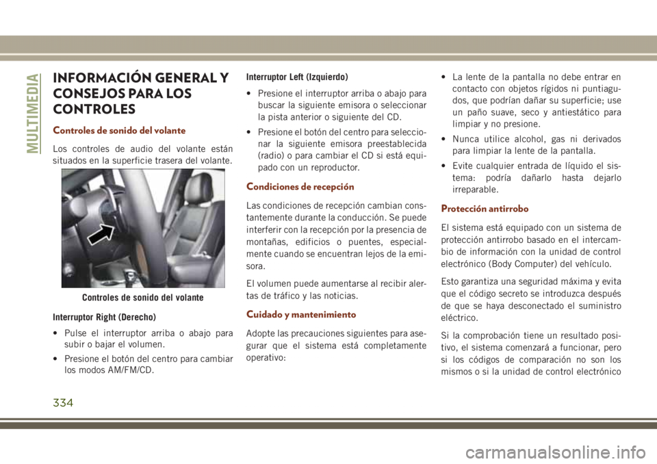 JEEP GRAND CHEROKEE 2017 Manual de Empleo y Cuidado (in Spanish) INFORMACIÓN GENERAL Y
CONSEJOS PARA LOS
CONTROLES
Controles de sonido del volante
Los controles de audio del volante están
situados en la superficie trasera del volante.
Interruptor Right (Derecho)
JEEP GRAND CHEROKEE 2017 Manual de Empleo y Cuidado (in Spanish) INFORMACIÓN GENERAL Y
CONSEJOS PARA LOS
CONTROLES
Controles de sonido del volante
Los controles de audio del volante están
situados en la superficie trasera del volante.
Interruptor Right (Derecho)