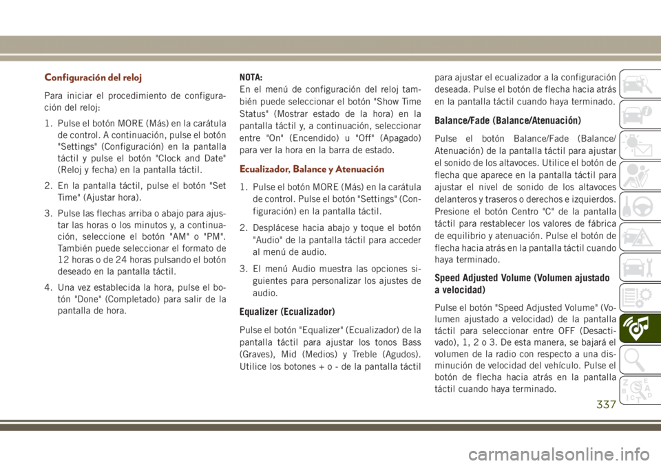 JEEP GRAND CHEROKEE 2017 Manual de Empleo y Cuidado (in Spanish) Configuración del reloj
Para iniciar el procedimiento de configura-
ción del reloj:
1. Pulse el botón MORE (Más) en la carátula
de control. A continuación, pulse el botón
"Settings" (Co JEEP GRAND CHEROKEE 2017 Manual de Empleo y Cuidado (in Spanish) Configuración del reloj
Para iniciar el procedimiento de configura-
ción del reloj:
1. Pulse el botón MORE (Más) en la carátula
de control. A continuación, pulse el botón
"Settings" (Co