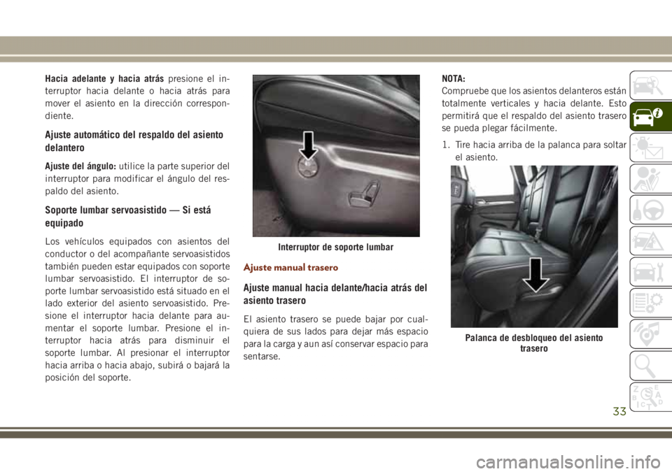 JEEP GRAND CHEROKEE 2017  Manual de Empleo y Cuidado (in Spanish) Hacia adelante y hacia atráspresione el in-
terruptor hacia delante o hacia atrás para
mover el asiento en la dirección correspon-
diente.
Ajuste automático del respaldo del asiento
delantero
Ajus