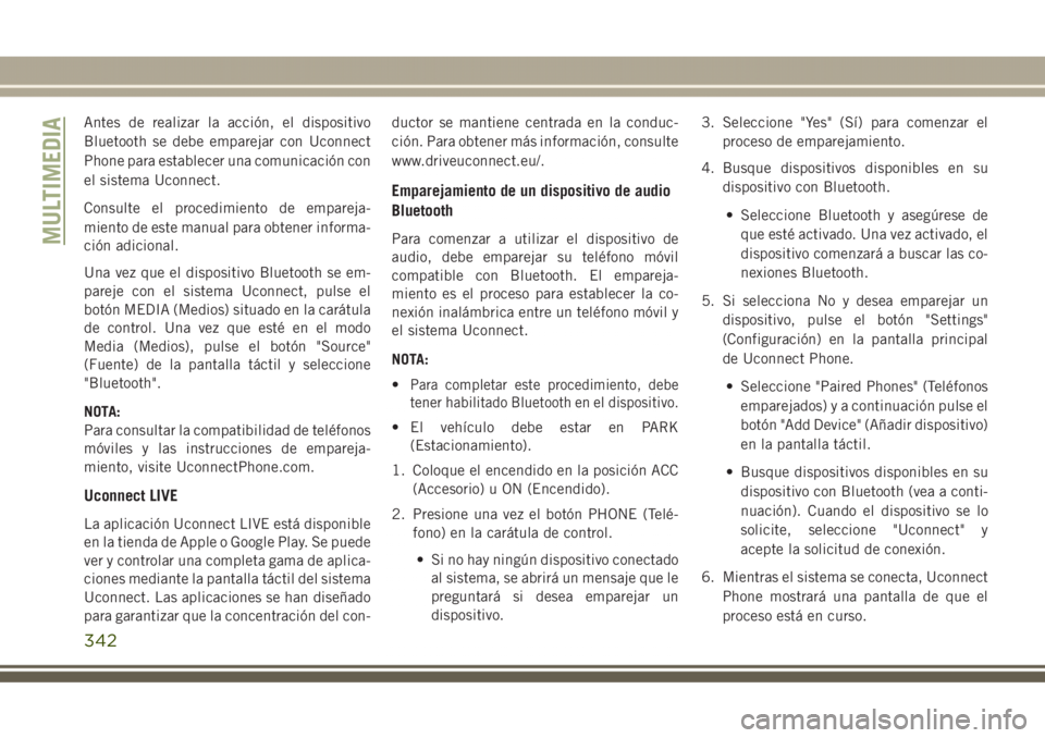JEEP GRAND CHEROKEE 2017 Manual de Empleo y Cuidado (in Spanish) Antes de realizar la acción, el dispositivo
Bluetooth se debe emparejar con Uconnect
Phone para establecer una comunicación con
el sistema Uconnect.
Consulte el procedimiento de empareja-
miento de JEEP GRAND CHEROKEE 2017 Manual de Empleo y Cuidado (in Spanish) Antes de realizar la acción, el dispositivo
Bluetooth se debe emparejar con Uconnect
Phone para establecer una comunicación con
el sistema Uconnect.
Consulte el procedimiento de empareja-
miento de