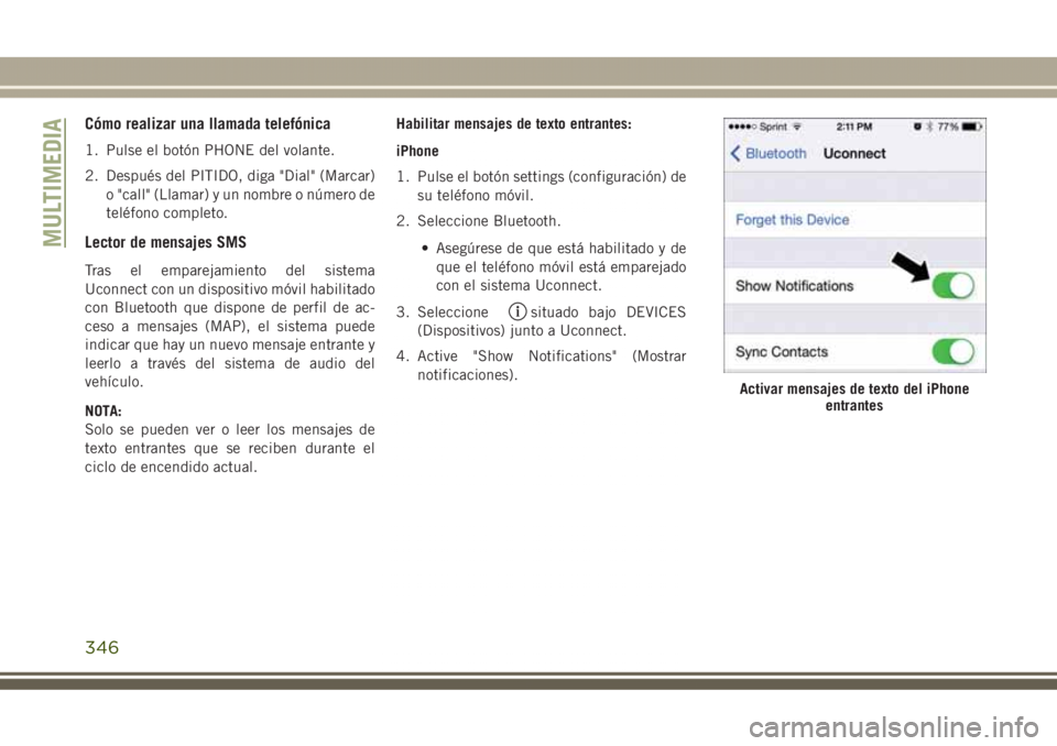 JEEP GRAND CHEROKEE 2017 Manual de Empleo y Cuidado (in Spanish) Cómo realizar una llamada telefónica
1. Pulse el botón PHONE del volante.
2. Después del PITIDO, diga "Dial" (Marcar)
o "call" (Llamar) y un nombre o número de
teléfono completo. JEEP GRAND CHEROKEE 2017 Manual de Empleo y Cuidado (in Spanish) Cómo realizar una llamada telefónica
1. Pulse el botón PHONE del volante.
2. Después del PITIDO, diga "Dial" (Marcar)
o "call" (Llamar) y un nombre o número de
teléfono completo.