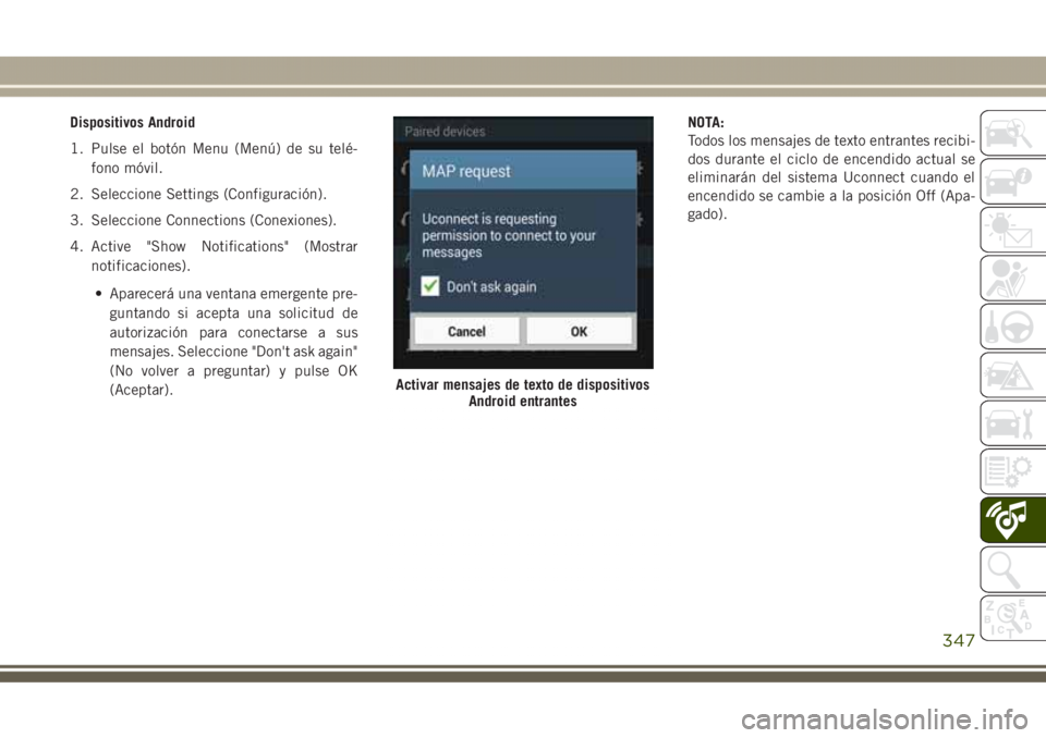 JEEP GRAND CHEROKEE 2017 Manual de Empleo y Cuidado (in Spanish) Dispositivos Android
1. Pulse el botón Menu (Menú) de su telé-
fono móvil.
2. Seleccione Settings (Configuración).
3. Seleccione Connections (Conexiones).
4. Active "Show Notifications" ( JEEP GRAND CHEROKEE 2017 Manual de Empleo y Cuidado (in Spanish) Dispositivos Android
1. Pulse el botón Menu (Menú) de su telé-
fono móvil.
2. Seleccione Settings (Configuración).
3. Seleccione Connections (Conexiones).
4. Active "Show Notifications" (