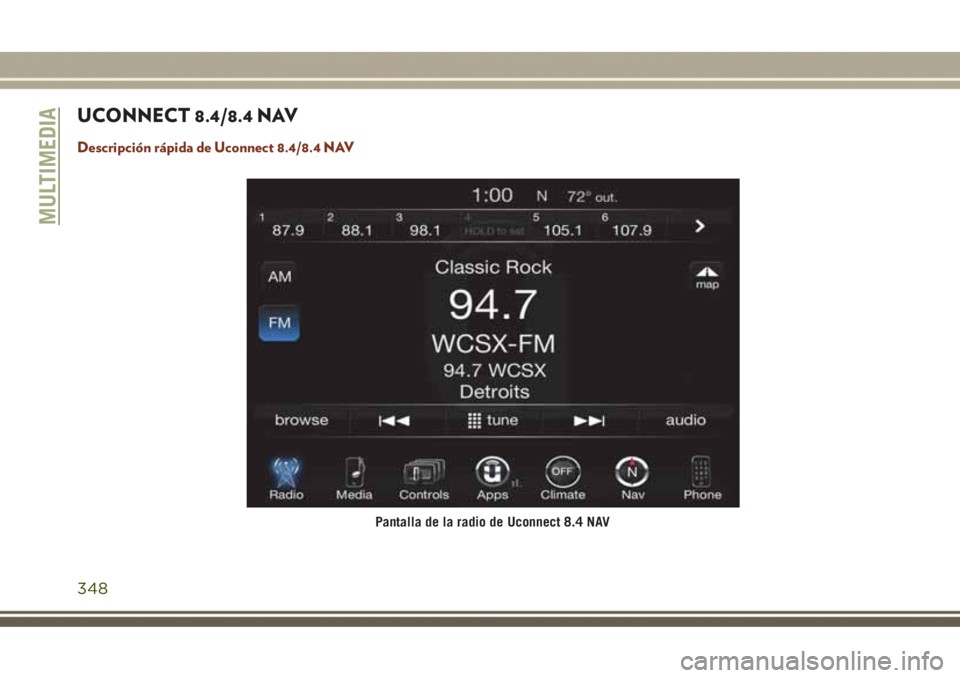 JEEP GRAND CHEROKEE 2017 Manual de Empleo y Cuidado (in Spanish) UCONNECT 8.4/8.4 NAV
Descripción rápida de Uconnect 8.4/8.4 NAV
Pantalla de la radio de Uconnect 8.4 NAV
MULTIMEDIA
348 JEEP GRAND CHEROKEE 2017 Manual de Empleo y Cuidado (in Spanish) UCONNECT 8.4/8.4 NAV
Descripción rápida de Uconnect 8.4/8.4 NAV
Pantalla de la radio de Uconnect 8.4 NAV
MULTIMEDIA
348