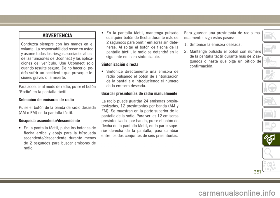 JEEP GRAND CHEROKEE 2017 Manual de Empleo y Cuidado (in Spanish) ADVERTENCIA
Conduzca siempre con las manos en el
volante. La responsabilidad recae en usted
y asume todos los riesgos asociados al uso
de las funciones de Uconnect y las aplica-
ciones del vehículo. JEEP GRAND CHEROKEE 2017 Manual de Empleo y Cuidado (in Spanish) ADVERTENCIA
Conduzca siempre con las manos en el
volante. La responsabilidad recae en usted
y asume todos los riesgos asociados al uso
de las funciones de Uconnect y las aplica-
ciones del vehículo.