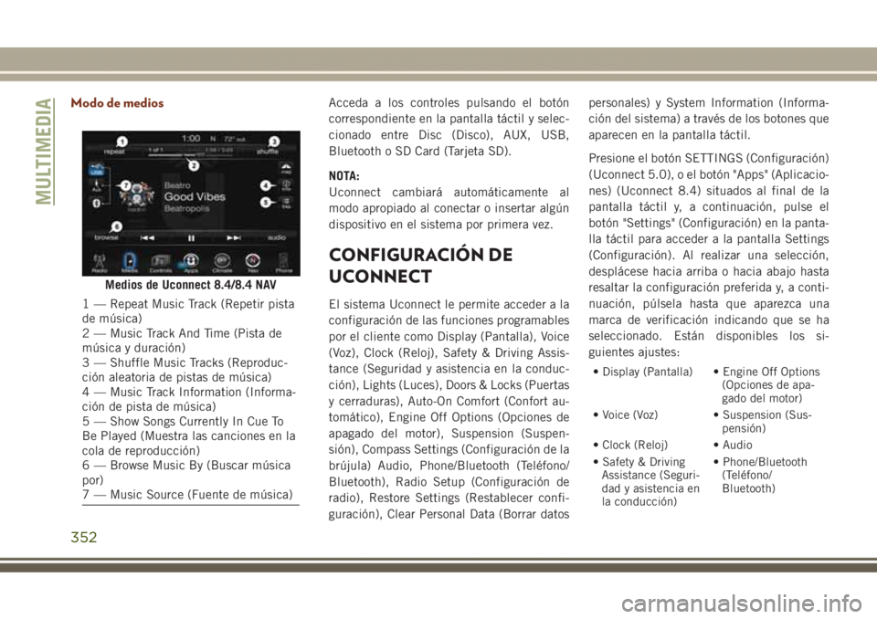 JEEP GRAND CHEROKEE 2017 Manual de Empleo y Cuidado (in Spanish) Modo de mediosAcceda a los controles pulsando el botón
correspondiente en la pantalla táctil y selec-
cionado entre Disc (Disco), AUX, USB,
Bluetooth o SD Card (Tarjeta SD).
NOTA:
Uconnect cambiará JEEP GRAND CHEROKEE 2017 Manual de Empleo y Cuidado (in Spanish) Modo de mediosAcceda a los controles pulsando el botón
correspondiente en la pantalla táctil y selec-
cionado entre Disc (Disco), AUX, USB,
Bluetooth o SD Card (Tarjeta SD).
NOTA:
Uconnect cambiará