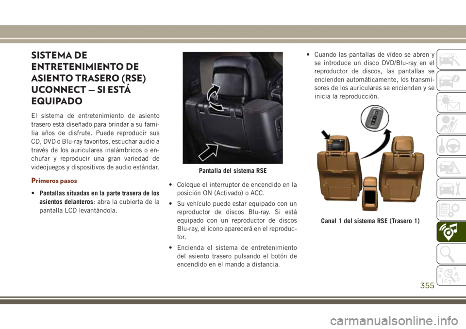 JEEP GRAND CHEROKEE 2017 Manual de Empleo y Cuidado (in Spanish) SISTEMA DE
ENTRETENIMIENTO DE
ASIENTO TRASERO (RSE)
UCONNECT — SI ESTÁ
EQUIPADO
El sistema de entretenimiento de asiento
trasero está diseñado para brindar a su fami-
lia años de disfrute. Puede JEEP GRAND CHEROKEE 2017 Manual de Empleo y Cuidado (in Spanish) SISTEMA DE
ENTRETENIMIENTO DE
ASIENTO TRASERO (RSE)
UCONNECT — SI ESTÁ
EQUIPADO
El sistema de entretenimiento de asiento
trasero está diseñado para brindar a su fami-
lia años de disfrute. Puede