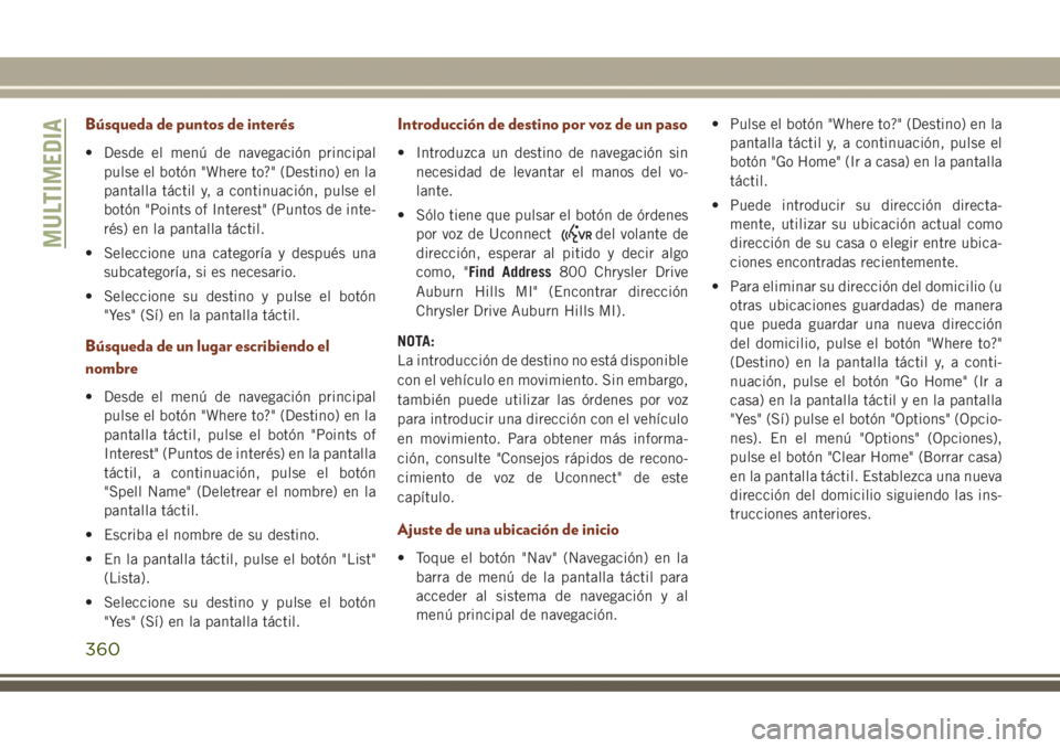 JEEP GRAND CHEROKEE 2017  Manual de Empleo y Cuidado (in Spanish) Búsqueda de puntos de interés
• Desde el menú de navegación principal
pulse el botón "Where to?" (Destino) en la
pantalla táctil y, a continuación, pulse el
botón "Points of Inte