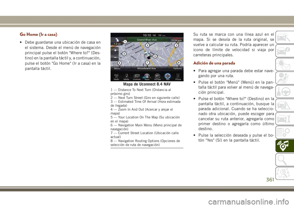 JEEP GRAND CHEROKEE 2017  Manual de Empleo y Cuidado (in Spanish) Go Home (Ir a casa)
• Debe guardarse una ubicación de casa en
el sistema. Desde el menú de navegación
principal pulse el botón "Where to?" (Des-
tino) en la pantalla táctil y, a continu