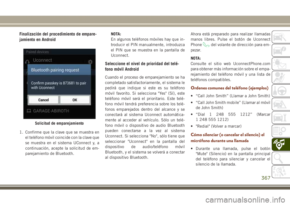 JEEP GRAND CHEROKEE 2017  Manual de Empleo y Cuidado (in Spanish) Finalización del procedimiento de empare-
jamiento en Android
1. Confirme que la clave que se muestra en
el teléfono móvil coincide con la clave que
se muestra en el sistema UConnect y, a
continuac