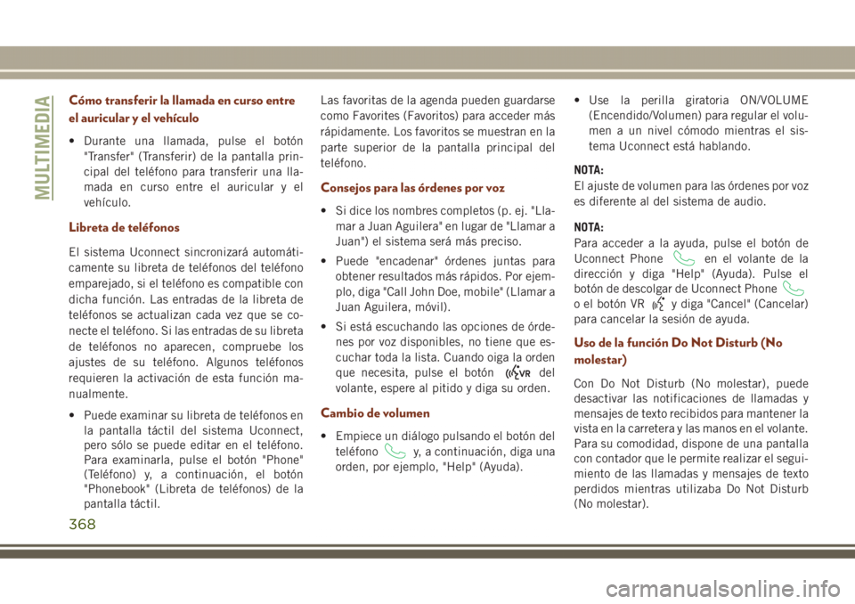 JEEP GRAND CHEROKEE 2017  Manual de Empleo y Cuidado (in Spanish) Cómo transferir la llamada en curso entre
el auricular y el vehículo
• Durante una llamada, pulse el botón
"Transfer" (Transferir) de la pantalla prin-
cipal del teléfono para transferir