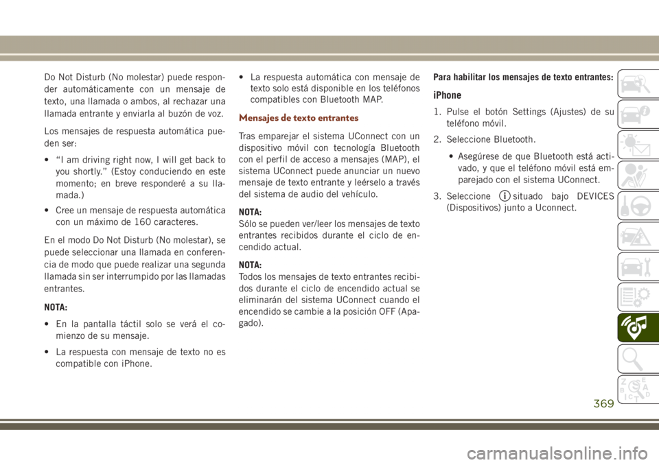 JEEP GRAND CHEROKEE 2017 Manual de Empleo y Cuidado (in Spanish) Do Not Disturb (No molestar) puede respon-
der automáticamente con un mensaje de
texto, una llamada o ambos, al rechazar una
llamada entrante y enviarla al buzón de voz.
Los mensajes de respuesta au JEEP GRAND CHEROKEE 2017 Manual de Empleo y Cuidado (in Spanish) Do Not Disturb (No molestar) puede respon-
der automáticamente con un mensaje de
texto, una llamada o ambos, al rechazar una
llamada entrante y enviarla al buzón de voz.
Los mensajes de respuesta au