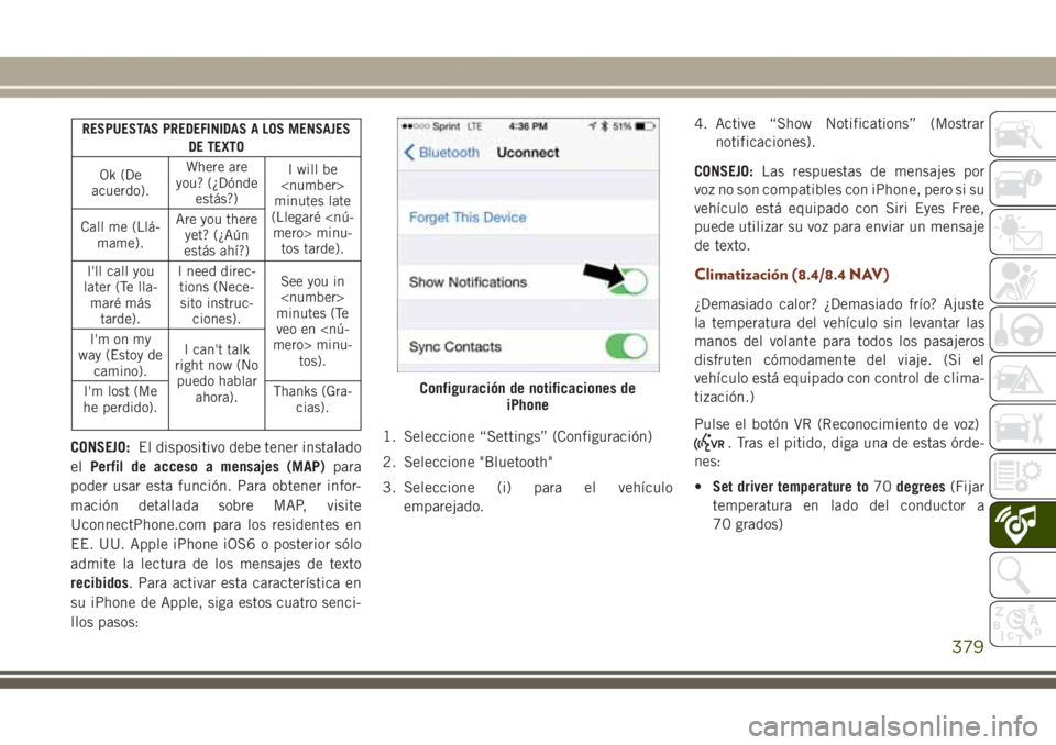 JEEP GRAND CHEROKEE 2017 Manual de Empleo y Cuidado (in Spanish) RESPUESTAS PREDEFINIDAS A LOS MENSAJES
DE TEXTO
Ok (De
acuerdo).Where are
you? (¿Dónde
estás?)I will be
<number>
minutes late
(Llegaré <nú-
mero> minu-
tos tarde). Call me (Llá-
mame).Are you th JEEP GRAND CHEROKEE 2017 Manual de Empleo y Cuidado (in Spanish) RESPUESTAS PREDEFINIDAS A LOS MENSAJES
DE TEXTO
Ok (De
acuerdo).Where are
you? (¿Dónde
estás?)I will be
<number>
minutes late
(Llegaré <nú-
mero> minu-
tos tarde). Call me (Llá-
mame).Are you th