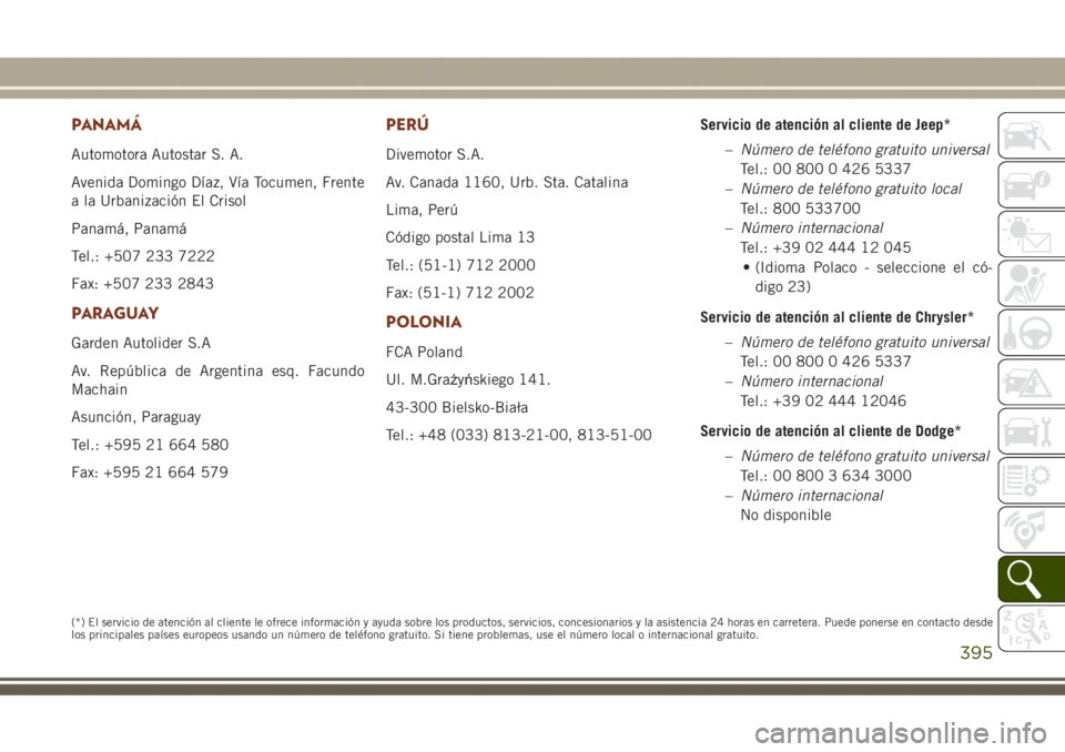 JEEP GRAND CHEROKEE 2017 Manual de Empleo y Cuidado (in Spanish) PANAMÁ
Automotora Autostar S. A.
Avenida Domingo Díaz, Vía Tocumen, Frente
a la Urbanización El Crisol
Panamá, Panamá
Tel.: +507 233 7222
Fax: +507 233 2843
PARAGUAY
Garden Autolider S.A
Av. Rep JEEP GRAND CHEROKEE 2017 Manual de Empleo y Cuidado (in Spanish) PANAMÁ
Automotora Autostar S. A.
Avenida Domingo Díaz, Vía Tocumen, Frente
a la Urbanización El Crisol
Panamá, Panamá
Tel.: +507 233 7222
Fax: +507 233 2843
PARAGUAY
Garden Autolider S.A
Av. Rep