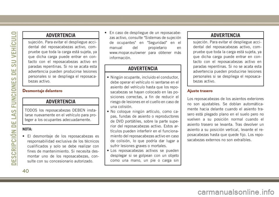 JEEP GRAND CHEROKEE 2017  Manual de Empleo y Cuidado (in Spanish) ADVERTENCIA
sujeción. Para evitar el despliegue acci-
dental del reposacabezas activo, com-
pruebe que toda la carga está sujeta, ya
que dicha carga puede entrar en con-
tacto con el reposacabezas a