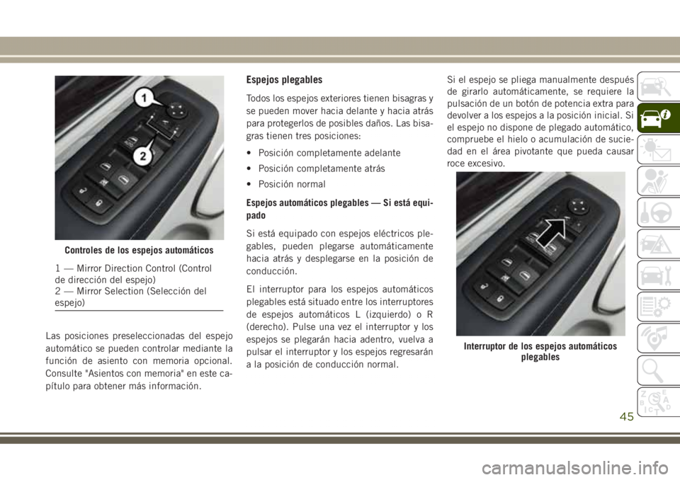 JEEP GRAND CHEROKEE 2017  Manual de Empleo y Cuidado (in Spanish) Las posiciones preseleccionadas del espejo
automático se pueden controlar mediante la
función de asiento con memoria opcional.
Consulte "Asientos con memoria" en este ca-
pítulo para obtene