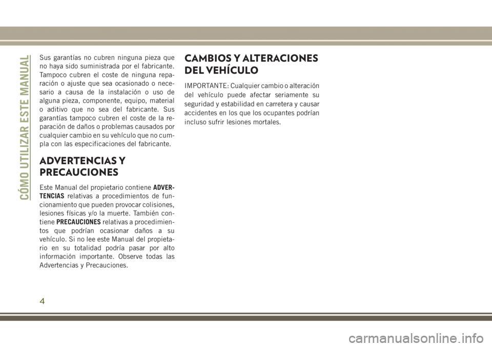 JEEP GRAND CHEROKEE 2017 Manual de Empleo y Cuidado (in Spanish) Sus garantías no cubren ninguna pieza que
no haya sido suministrada por el fabricante.
Tampoco cubren el coste de ninguna repa-
ración o ajuste que sea ocasionado o nece-
sario a causa de la instala JEEP GRAND CHEROKEE 2017 Manual de Empleo y Cuidado (in Spanish) Sus garantías no cubren ninguna pieza que
no haya sido suministrada por el fabricante.
Tampoco cubren el coste de ninguna repa-
ración o ajuste que sea ocasionado o nece-
sario a causa de la instala