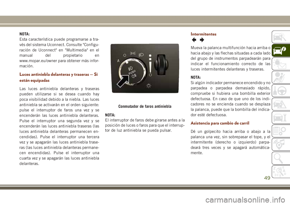 JEEP GRAND CHEROKEE 2017  Manual de Empleo y Cuidado (in Spanish) NOTA:
Esta característica puede programarse a tra-
vés del sistema Uconnect. Consulte "Configu-
ración de Uconnect" en "Multimedia" en el
manual del propietario en
www.mopar.eu/owne