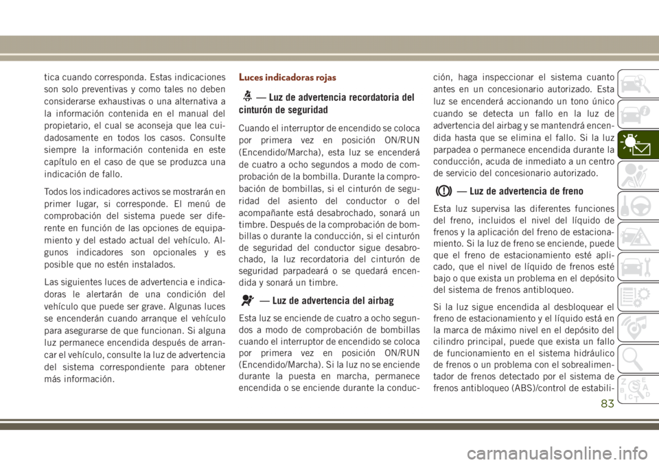 JEEP GRAND CHEROKEE 2017 Manual de Empleo y Cuidado (in Spanish) tica cuando corresponda. Estas indicaciones
son solo preventivas y como tales no deben
considerarse exhaustivas o una alternativa a
la información contenida en el manual del
propietario, el cual se a JEEP GRAND CHEROKEE 2017 Manual de Empleo y Cuidado (in Spanish) tica cuando corresponda. Estas indicaciones
son solo preventivas y como tales no deben
considerarse exhaustivas o una alternativa a
la información contenida en el manual del
propietario, el cual se a