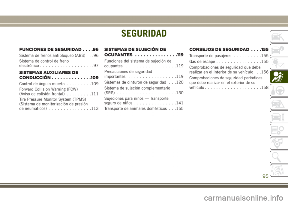 JEEP GRAND CHEROKEE 2017 Manual de Empleo y Cuidado (in Spanish) SEGURIDAD
FUNCIONES DE SEGURIDAD....96
Sistema de frenos antibloqueo (ABS) . .96
Sistema de control de freno
electrónico...................97
SISTEMAS AUXILIARES DE
CONDUCCIÓN..............109
Contr JEEP GRAND CHEROKEE 2017 Manual de Empleo y Cuidado (in Spanish) SEGURIDAD
FUNCIONES DE SEGURIDAD....96
Sistema de frenos antibloqueo (ABS) . .96
Sistema de control de freno
electrónico...................97
SISTEMAS AUXILIARES DE
CONDUCCIÓN..............109
Contr