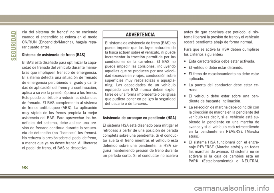 JEEP GRAND CHEROKEE 2017 Manual de Empleo y Cuidado (in Spanish) cia del sistema de frenos" no se enciende
cuando el encendido se coloca en el modo
ON/RUN (Encendido/Marcha), hágala repa-
rar cuanto antes.
Sistema de asistencia de freno (BAS)
El BAS está dise JEEP GRAND CHEROKEE 2017 Manual de Empleo y Cuidado (in Spanish) cia del sistema de frenos" no se enciende
cuando el encendido se coloca en el modo
ON/RUN (Encendido/Marcha), hágala repa-
rar cuanto antes.
Sistema de asistencia de freno (BAS)
El BAS está dise