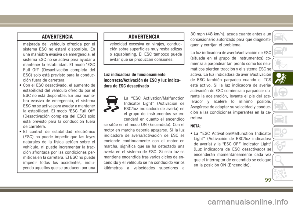 JEEP GRAND CHEROKEE 2018 Manual de Empleo y Cuidado (in Spanish) ADVERTENCIA
mejorada del vehículo ofrecida por el
sistema ESC no estará disponible. En
una maniobra evasiva de emergencia, el
sistema ESC no se activa para ayudar a
mantener la estabilidad. El modo JEEP GRAND CHEROKEE 2018 Manual de Empleo y Cuidado (in Spanish) ADVERTENCIA
mejorada del vehículo ofrecida por el
sistema ESC no estará disponible. En
una maniobra evasiva de emergencia, el
sistema ESC no se activa para ayudar a
mantener la estabilidad. El modo
