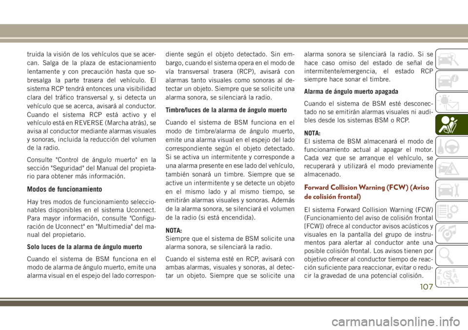 JEEP GRAND CHEROKEE 2018 Manual de Empleo y Cuidado (in Spanish) truida la visión de los vehículos que se acer-
can. Salga de la plaza de estacionamiento
lentamente y con precaución hasta que so-
bresalga la parte trasera del vehículo. El
sistema RCP tendrá en JEEP GRAND CHEROKEE 2018 Manual de Empleo y Cuidado (in Spanish) truida la visión de los vehículos que se acer-
can. Salga de la plaza de estacionamiento
lentamente y con precaución hasta que so-
bresalga la parte trasera del vehículo. El
sistema RCP tendrá en