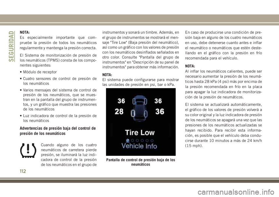 JEEP GRAND CHEROKEE 2018 Manual de Empleo y Cuidado (in Spanish) NOTA:
Es especialmente importante que com-
pruebe la presión de todos los neumáticos
regularmente y mantenga la presión correcta.
El Sistema de monitorización de presión de
los neumáticos (TPMS) JEEP GRAND CHEROKEE 2018 Manual de Empleo y Cuidado (in Spanish) NOTA:
Es especialmente importante que com-
pruebe la presión de todos los neumáticos
regularmente y mantenga la presión correcta.
El Sistema de monitorización de presión de
los neumáticos (TPMS)