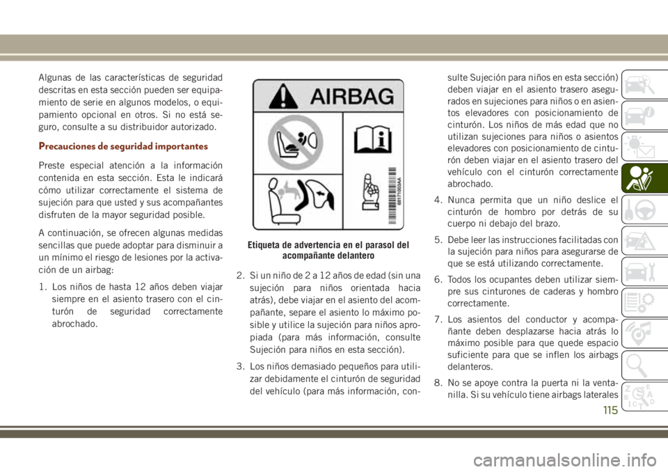 JEEP GRAND CHEROKEE 2018 Manual de Empleo y Cuidado (in Spanish) Algunas de las características de seguridad
descritas en esta sección pueden ser equipa-
miento de serie en algunos modelos, o equi-
pamiento opcional en otros. Si no está se-
guro, consulte a su d JEEP GRAND CHEROKEE 2018 Manual de Empleo y Cuidado (in Spanish) Algunas de las características de seguridad
descritas en esta sección pueden ser equipa-
miento de serie en algunos modelos, o equi-
pamiento opcional en otros. Si no está se-
guro, consulte a su d