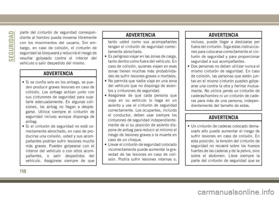JEEP GRAND CHEROKEE 2018 Manual de Empleo y Cuidado (in Spanish) parte del cinturón de seguridad correspon-
diente al hombro pueda moverse libremente
con los movimientos del usuario. Sin em-
bargo, en caso de colisión, el cinturón de
seguridad se bloqueará y re JEEP GRAND CHEROKEE 2018 Manual de Empleo y Cuidado (in Spanish) parte del cinturón de seguridad correspon-
diente al hombro pueda moverse libremente
con los movimientos del usuario. Sin em-
bargo, en caso de colisión, el cinturón de
seguridad se bloqueará y re
