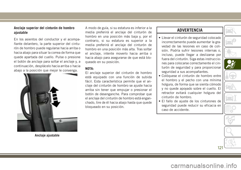 JEEP GRAND CHEROKEE 2018 Manual de Empleo y Cuidado (in Spanish) Anclaje superior del cinturón de hombro
ajustable
En los asientos del conductor y el acompa-
ñante delantero, la parte superior del cintu-
rón de hombro puede regularse hacia arriba o
hacia abajo p JEEP GRAND CHEROKEE 2018 Manual de Empleo y Cuidado (in Spanish) Anclaje superior del cinturón de hombro
ajustable
En los asientos del conductor y el acompa-
ñante delantero, la parte superior del cintu-
rón de hombro puede regularse hacia arriba o
hacia abajo p