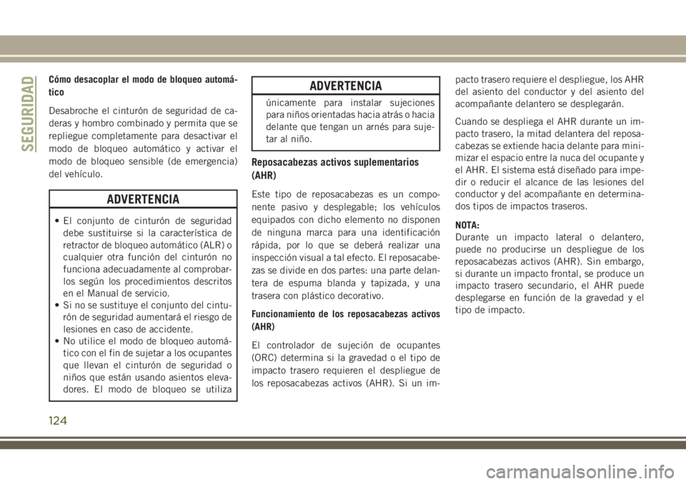 JEEP GRAND CHEROKEE 2018 Manual de Empleo y Cuidado (in Spanish) Cómo desacoplar el modo de bloqueo automá-
tico
Desabroche el cinturón de seguridad de ca-
deras y hombro combinado y permita que se
repliegue completamente para desactivar el
modo de bloqueo autom JEEP GRAND CHEROKEE 2018 Manual de Empleo y Cuidado (in Spanish) Cómo desacoplar el modo de bloqueo automá-
tico
Desabroche el cinturón de seguridad de ca-
deras y hombro combinado y permita que se
repliegue completamente para desactivar el
modo de bloqueo autom