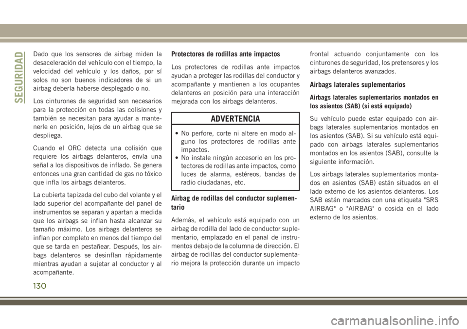 JEEP GRAND CHEROKEE 2018 Manual de Empleo y Cuidado (in Spanish) Dado que los sensores de airbag miden la
desaceleración del vehÃculo con el tiempo, la
velocidad del vehÃculo y los daños, por sÃ
solos no son buenos indicadores de si un
airbag deberÃa haberse JEEP GRAND CHEROKEE 2018 Manual de Empleo y Cuidado (in Spanish) Dado que los sensores de airbag miden la
desaceleración del vehÃculo con el tiempo, la
velocidad del vehÃculo y los daños, por sÃ
solos no son buenos indicadores de si un
airbag deberÃa haberse