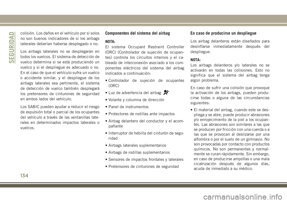 JEEP GRAND CHEROKEE 2018 Manual de Empleo y Cuidado (in Spanish) colisión. Los daños en el vehÃculo por sà solos
no son buenos indicadores de si los airbags
laterales deberÃan haberse desplegado o no.
Los airbags laterales no se desplegarán en
todos los vuelc JEEP GRAND CHEROKEE 2018 Manual de Empleo y Cuidado (in Spanish) colisión. Los daños en el vehÃculo por sà solos
no son buenos indicadores de si los airbags
laterales deberÃan haberse desplegado o no.
Los airbags laterales no se desplegarán en
todos los vuelc
