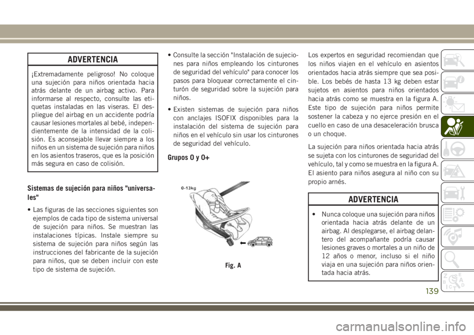 JEEP GRAND CHEROKEE 2018 Manual de Empleo y Cuidado (in Spanish) ADVERTENCIA
¡Extremadamente peligroso! No coloque
una sujeción para niños orientada hacia
atrás delante de un airbag activo. Para
informarse al respecto, consulte las eti-
quetas instaladas en las JEEP GRAND CHEROKEE 2018 Manual de Empleo y Cuidado (in Spanish) ADVERTENCIA
¡Extremadamente peligroso! No coloque
una sujeción para niños orientada hacia
atrás delante de un airbag activo. Para
informarse al respecto, consulte las eti-
quetas instaladas en las
