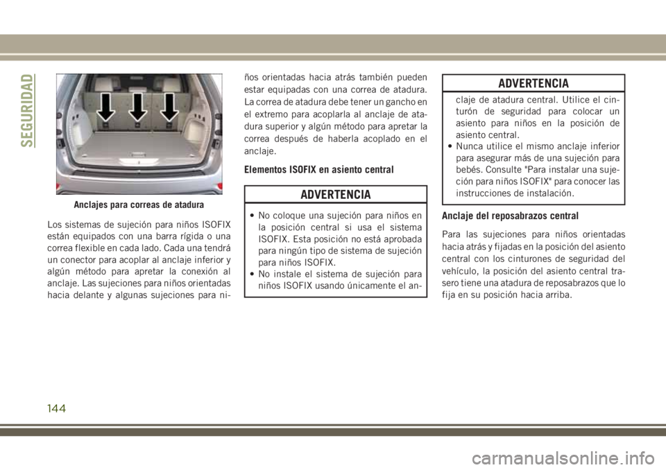 JEEP GRAND CHEROKEE 2018 Manual de Empleo y Cuidado (in Spanish) Los sistemas de sujeción para niños ISOFIX
están equipados con una barra rígida o una
correa flexible en cada lado. Cada una tendrá
un conector para acoplar al anclaje inferior y
algún método p JEEP GRAND CHEROKEE 2018 Manual de Empleo y Cuidado (in Spanish) Los sistemas de sujeción para niños ISOFIX
están equipados con una barra rígida o una
correa flexible en cada lado. Cada una tendrá
un conector para acoplar al anclaje inferior y
algún método p