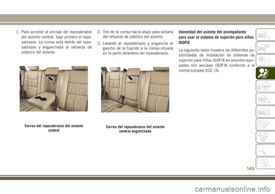 JEEP GRAND CHEROKEE 2018 Manual de Empleo y Cuidado (in Spanish) 1. Para acceder al anclaje del reposabrazos
del asiento central, baje primero el repo-
sabrazos. La correa está detrás del repo-
sabrazos y enganchada al refuerzo de
plástico del asiento.2. Tire de JEEP GRAND CHEROKEE 2018 Manual de Empleo y Cuidado (in Spanish) 1. Para acceder al anclaje del reposabrazos
del asiento central, baje primero el repo-
sabrazos. La correa está detrás del repo-
sabrazos y enganchada al refuerzo de
plástico del asiento.2. Tire de
