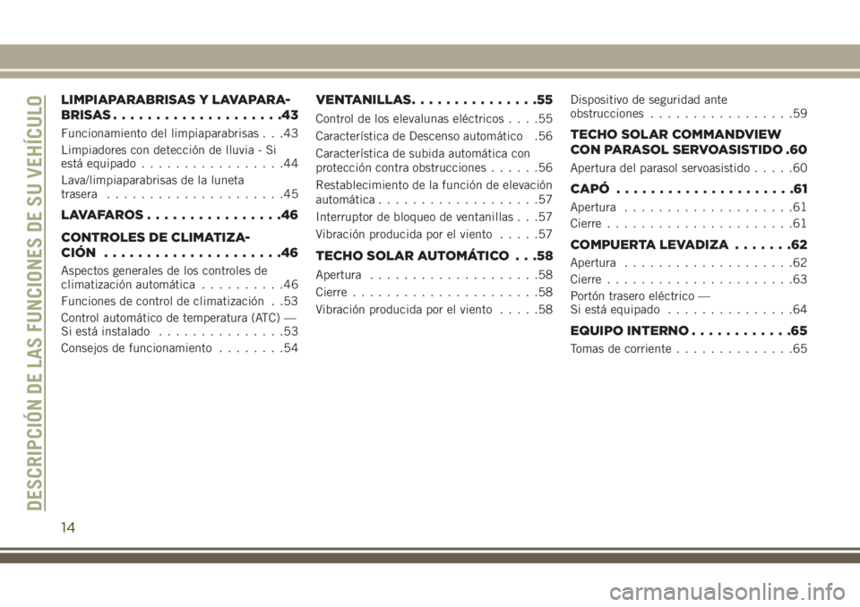 JEEP GRAND CHEROKEE 2018  Manual de Empleo y Cuidado (in Spanish) LIMPIAPARABRISAS Y LAVAPARA-
BRISAS....................43
Funcionamiento del limpiaparabrisas . . .43
Limpiadores con detección de lluvia - Si
está equipado.................44
Lava/limpiaparabrisas 